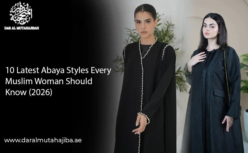 10 Latest Abaya Styles Every Muslim Woman Should Know (2026)