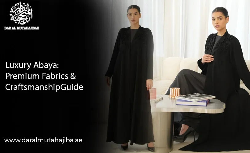 Luxury Abaya: Premium Fabrics & Craftsmanship Guide
