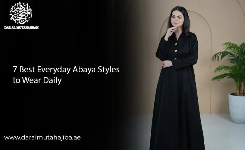 7 Best Everyday Abaya Styles to Wear Daily