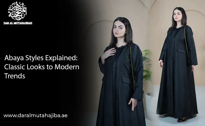 Abaya Styles Explained: Classic Looks to Modern Trends