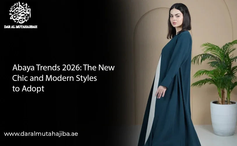 Abaya Trends 2026: The New Chic and Modern Styles to Adopt