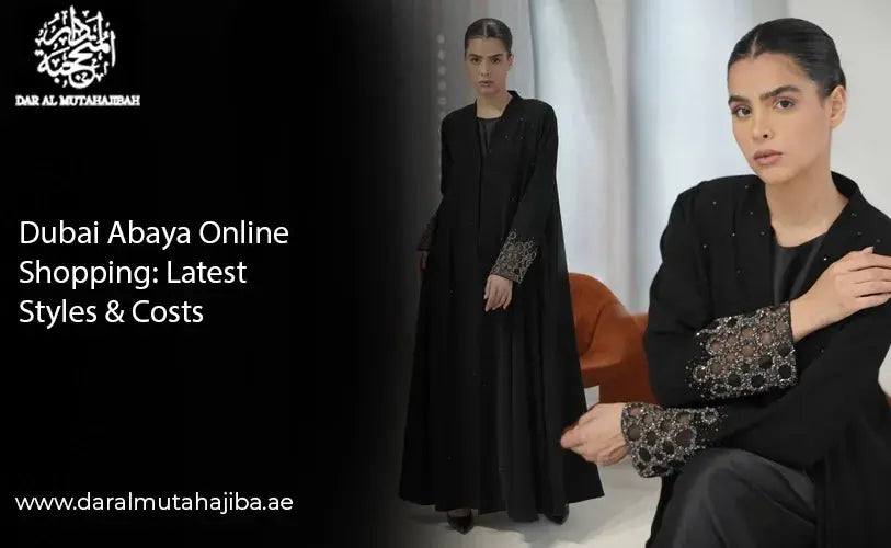Dubai Abaya Online Shopping: Latest Styles and Costs