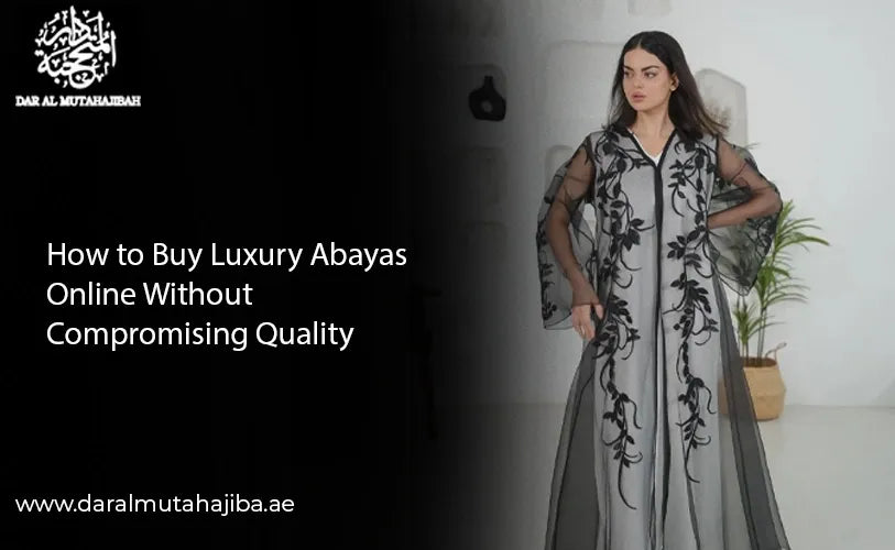 How to Buy Luxury Abayas Online Without Compromising Quality