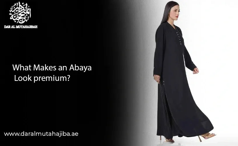 What Makes an Abaya Look Premium?