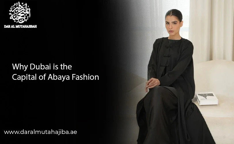 Why Dubai is the Capital of Abaya Fashion