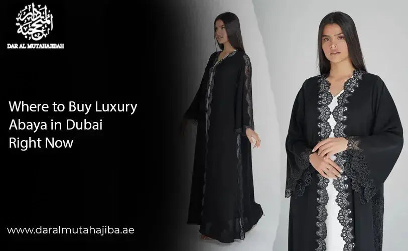 Where to Buy Luxury Abaya in Dubai Right Now