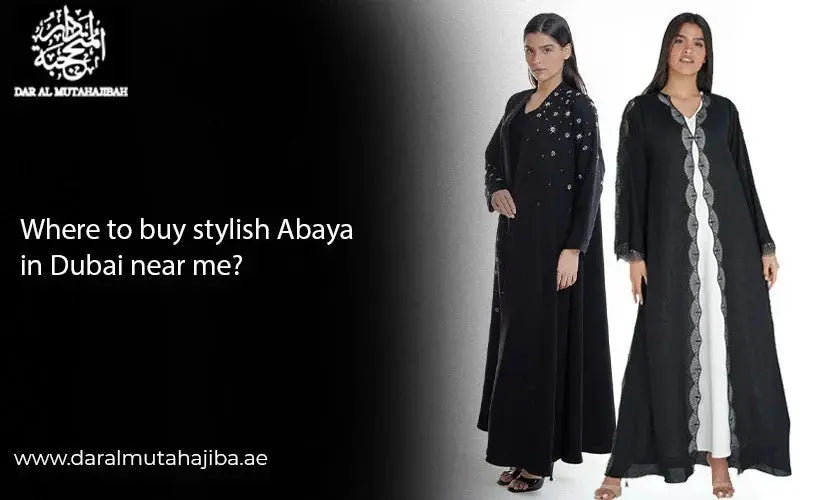 Where to Buy Stylish Abaya in Dubai Near Me?